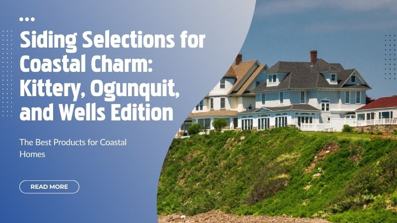 Siding Selections for Coastal Charm Kittery, Ogunquit, and Wells Edition