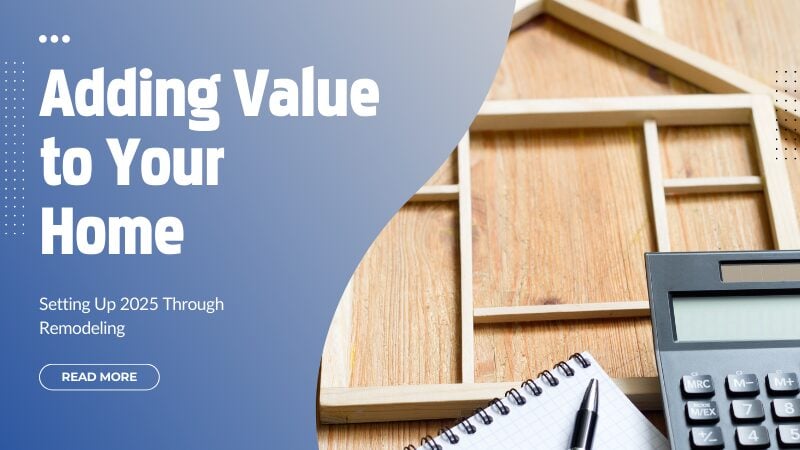 Adding Value to Your Home - Setting Up 2025 Remodeling